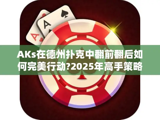 AKs在德州扑克中翻前翻后如何完美行动?2025年高手策略精析