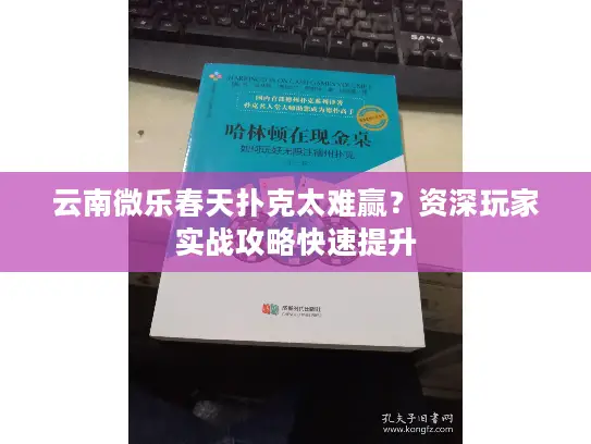 云南微乐春天扑克太难赢？资深玩家实战攻略快速提升