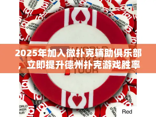 2025年加入微扑克辅助俱乐部，立即提升德州扑克游戏胜率！