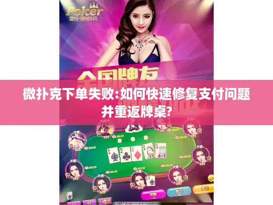 微扑克下单失败:如何快速修复支付问题并重返牌桌?