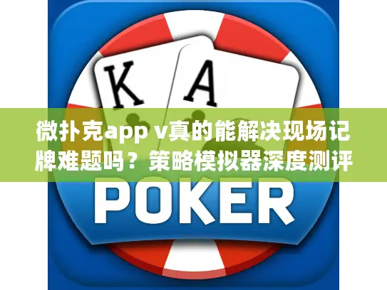 微扑克app v真的能解决现场记牌难题吗?策略模拟器深度测评 微扑克app v真的能解决现场记牌难题吗?策略模拟器深度测评