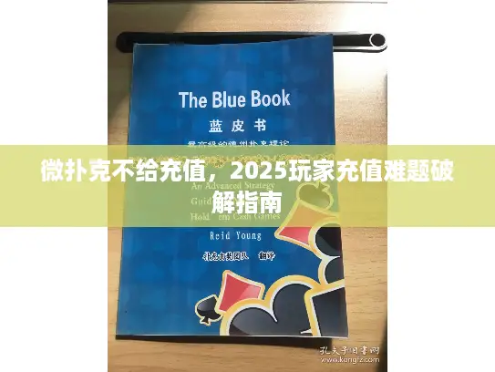 微扑克不给充值,2025玩家充值难题破解指南 微扑克不给充值,2025玩家充值难题破解指南