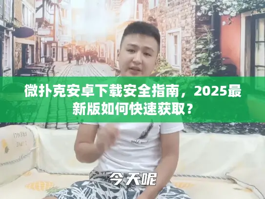 微扑克安卓下载安全指南，2025最新版如何快速获取？