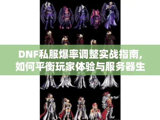 DNF私服爆率调整实战指南,如何平衡玩家体验与服务器生态 DNF私服爆率调整实战指南,如何平衡玩家体验与服务器生态
