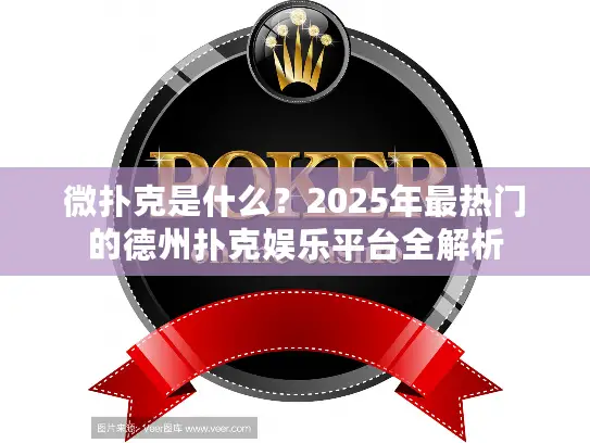 微扑克是什么？2025年最热门的德州扑克娱乐平台全解析