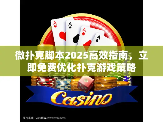 微扑克脚本2025高效指南，立即免费优化扑克游戏策略