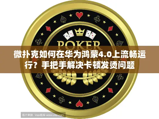 微扑克如何在华为鸿蒙4.0上流畅运行？手把手解决卡顿发烫问题