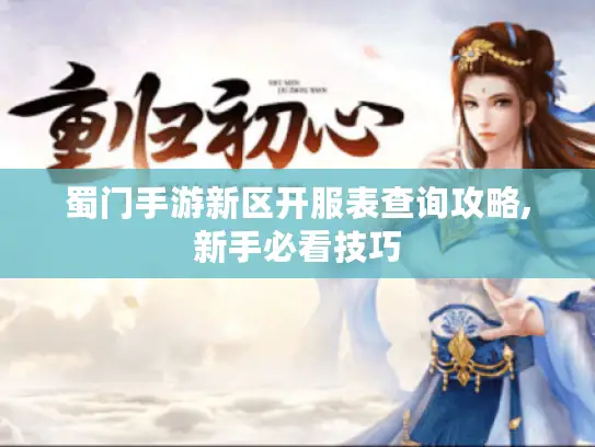 蜀门手游新区开服表查询攻略,新手必看技巧