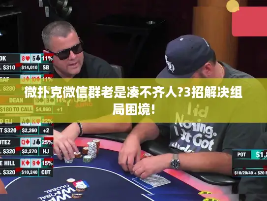 微扑克微信群老是凑不齐人?3招解决组局困境!