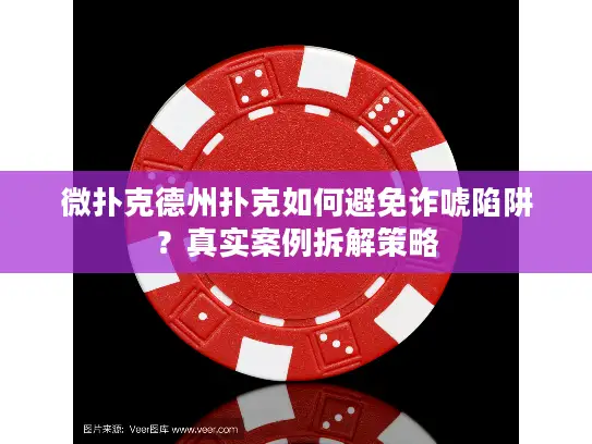 微扑克德州扑克如何避免诈唬陷阱？真实案例拆解策略