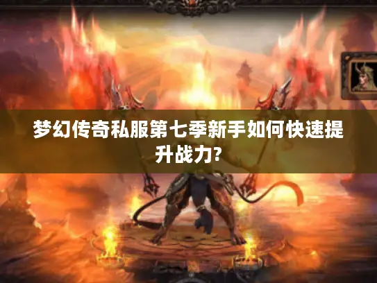 梦幻传奇私服第七季新手如何快速提升战力?
