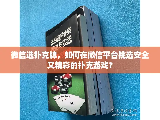 微信选扑克牌，如何在微信平台挑选安全又精彩的扑克游戏？