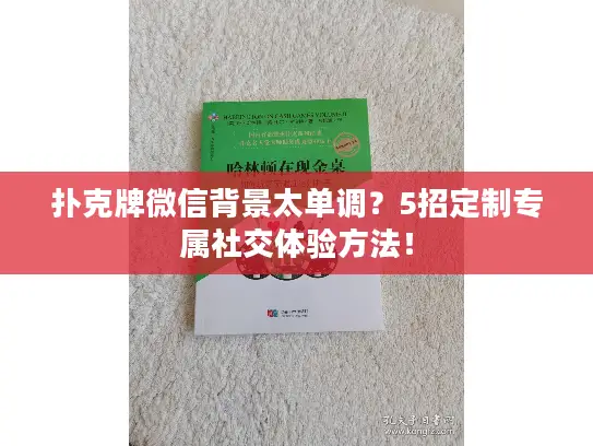 扑克牌微信背景太单调？5招定制专属社交体验方法！