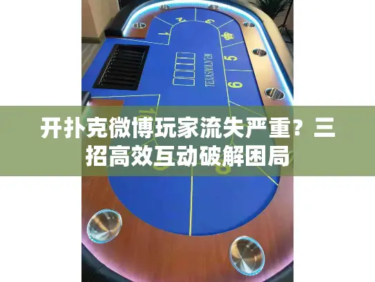 开扑克微博玩家流失严重?三招高效互动破解困局 开扑克微博玩家流失严重?三招高效互动破解困局