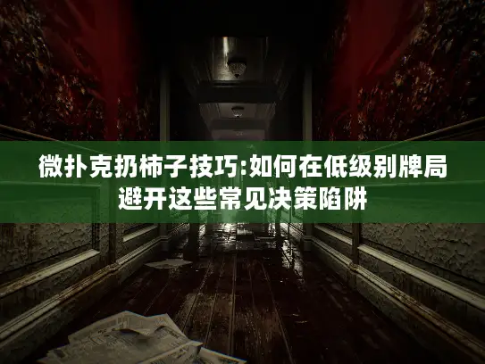微扑克扔柿子技巧:如何在低级别牌局避开这些常见决策陷阱 微扑克扔柿子技巧:如何在低级别牌局避开这些常见决策陷阱