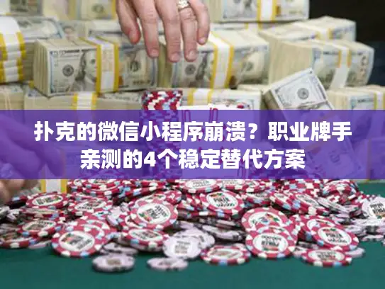 扑克的微信小程序崩溃?职业牌手亲测的4个稳定替代方案 扑克的微信小程序崩溃?职业牌手亲测的4个稳定替代方案