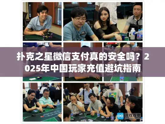 扑克之星微信支付真的安全吗？2025年中国玩家充值避坑指南