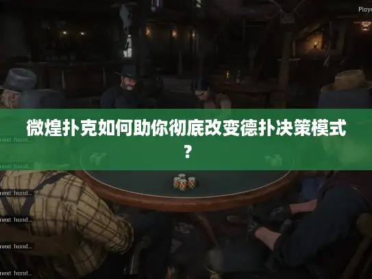 微煌扑克如何助你彻底改变德扑决策模式？