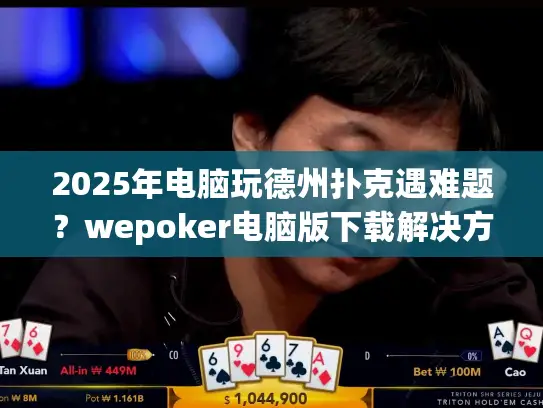 2025年电脑玩德州扑克遇难题?wepoker电脑版下载解决方案来啦 2025年电脑玩德州扑克遇难题?wepoker电脑版下载解决方案来啦