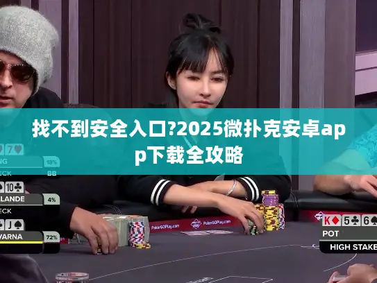 找不到安全入口?2025微扑克安卓app下载全攻略