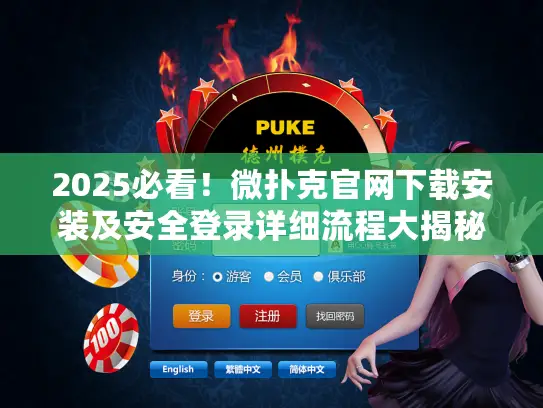 2025必看!微扑克官网下载安装及安全登录详细流程大揭秘 2025必看!微扑克官网下载安装及安全登录详细流程大揭秘