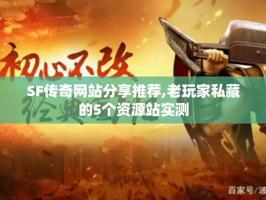 SF传奇网站分享推荐,老玩家私藏的5个资源站实测 SF传奇网站分享推荐,老玩家私藏的5个资源站实测