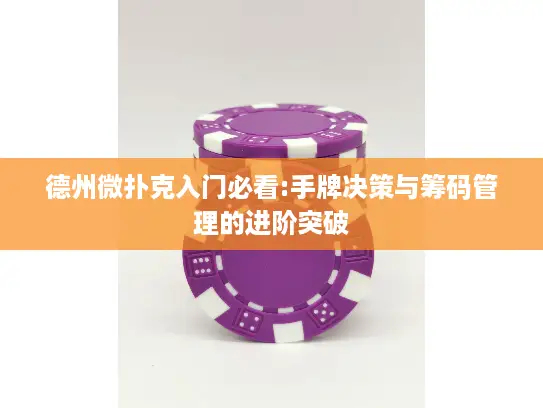 德州微扑克入门必看:手牌决策与筹码管理的进阶突破