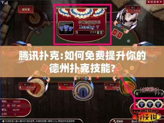 腾讯扑克:如何免费提升你的德州扑克技能?