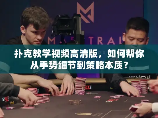 扑克教学视频高清版，如何帮你从手势细节到策略本质？