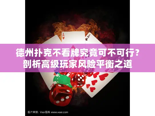 德州扑克不看牌究竟可不可行？剖析高级玩家风险平衡之道