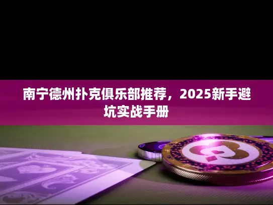 南宁德州扑克俱乐部推荐，2025新手避坑实战手册