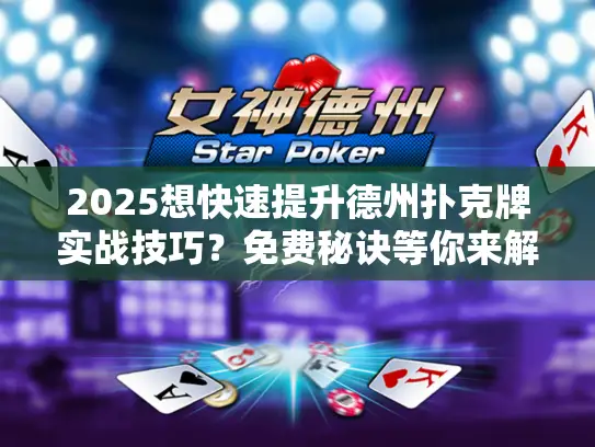 2025想快速提升德州扑克牌实战技巧?免费秘诀等你来解锁! 2025想快速提升德州扑克牌实战技巧?免费秘诀等你来解锁!