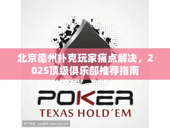 北京德州扑克玩家痛点解决，2025顶级俱乐部推荐指南
