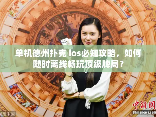 单机德州扑克 ios必知攻略,如何随时离线畅玩顶级牌局? 单机德州扑克 ios必知攻略,如何随时离线畅玩顶级牌局?