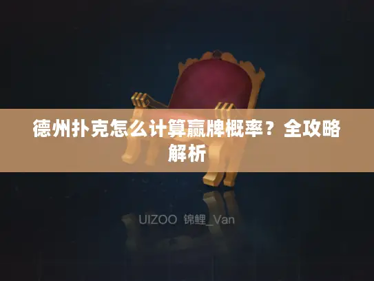 德州扑克怎么计算赢牌概率？全攻略解析
