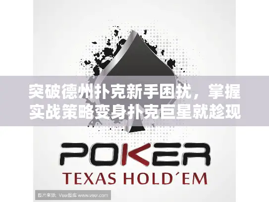 突破德州扑克新手困扰，掌握实战策略变身扑克巨星就趁现在！