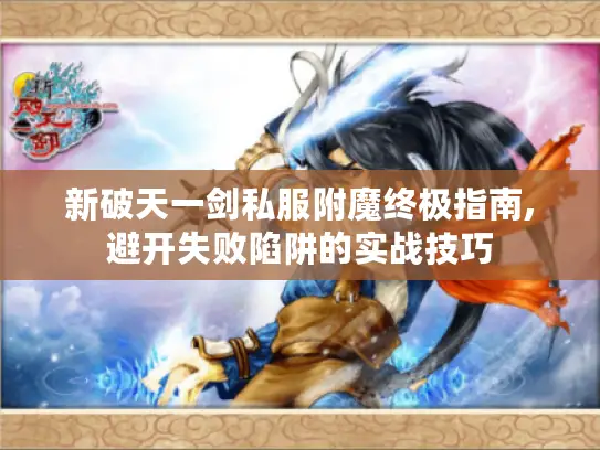 新破天一剑私服附魔终极指南,避开失败陷阱的实战技巧