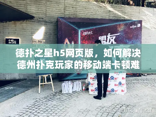 德扑之星h5网页版，如何解决德州扑克玩家的移动端卡顿难题？