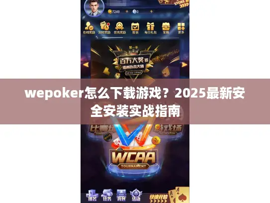 wepoker怎么下载游戏？2025最新安全安装实战指南