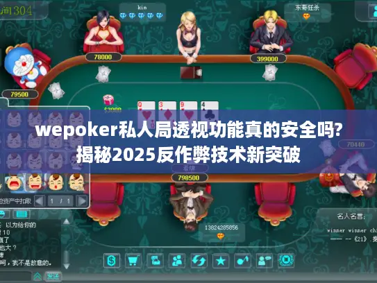 wepoker私人局透视功能真的安全吗?揭秘2025反作弊技术新突破