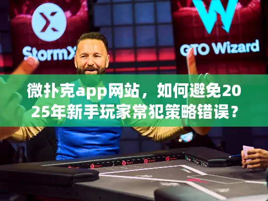 微扑克app网站，如何避免2025年新手玩家常犯策略错误？