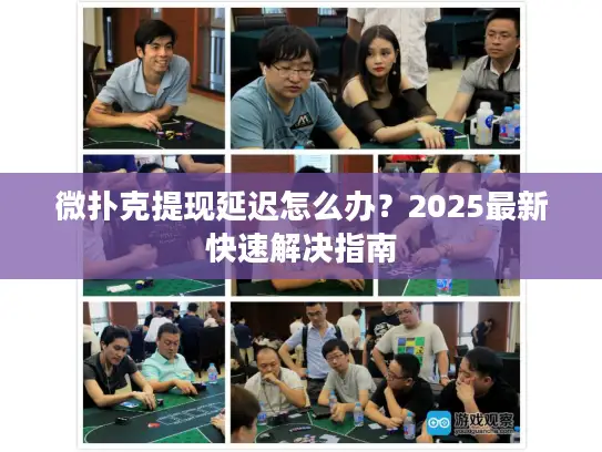 微扑克提现延迟怎么办？2025最新快速解决指南