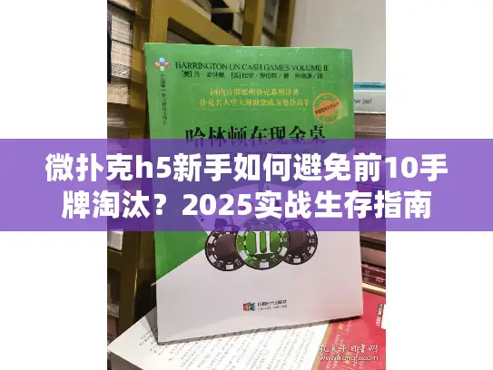 微扑克h5新手如何避免前10手牌淘汰?2025实战生存指南 微扑克h5新手如何避免前10手牌淘汰?2025实战生存指南
