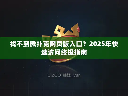 找不到微扑克网页版入口？2025年快速访问终极指南