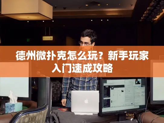 德州微扑克怎么玩？新手玩家入门速成攻略