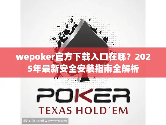 wepoker官方下载入口在哪？2025年最新安全安装指南全解析
