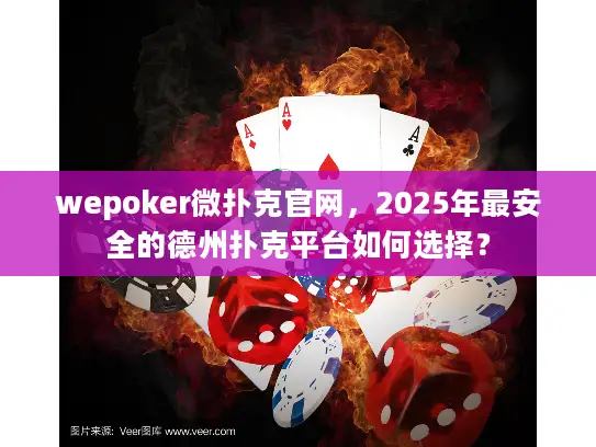 wepoker微扑克官网,2025年最安全的德州扑克平台如何选择? wepoker微扑克官网,2025年最安全的德州扑克平台如何选择?