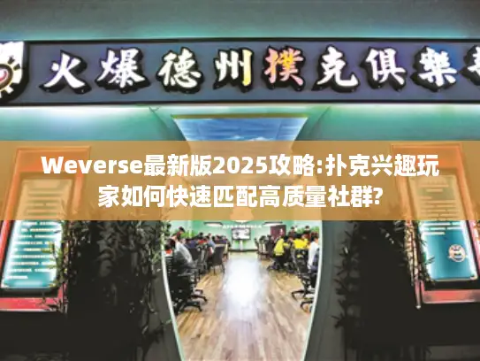 Weverse最新版2025攻略:扑克兴趣玩家如何快速匹配高质量社群? Weverse最新版2025攻略:扑克兴趣玩家如何快速匹配高质量社群?