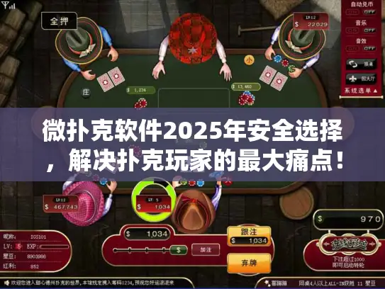 微扑克软件2025年安全选择，解决扑克玩家的最大痛点！