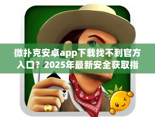 微扑克安卓app下载找不到官方入口？2025年最新安全获取指南